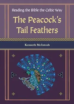 The Peacock's Tail Feathers (Reading the Bible the Celtic Way), Paperback/Kenneth McIntosh