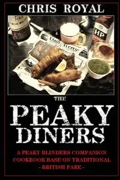 The Peaky Diners: A Peaky Blinders Companion Cookbook - Based on Traditional British Fare, Paperback/Chris Royal