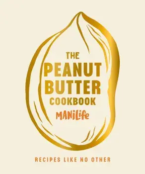The Peanut Butter Cookbook. Recipes Like No Other, Hardback/ManiLife Limited