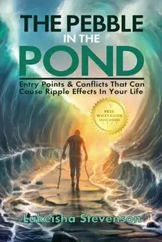 The Pebble in the Pond: Entry Points & Conflicts That Cause Ripple Effects In Your Life, Paperback/Lakeisha T. Stevenson