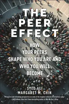 The Peer Effect. How Your Peers Shape Who You Are and Who You Will Become, Hardback/Margaret M. Chin