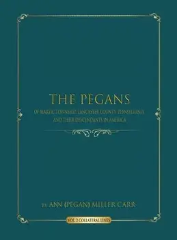 The Pegans of Martic Township, Lancaster County, Pennsylvania and Their Descendants in America: Collateral Lines/Ann (pegan) Miller Carr