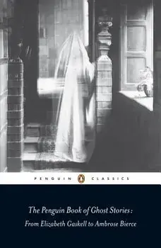 The Penguin Book of Ghost Stories: From Elizabeth Gaskell to Ambrose Bierce, Paperback/Various