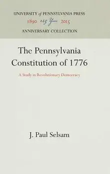The Pennsylvania Constitution of 1776: A Study in Revolutionary Democracy, Hardcover/J. Paul Selsam