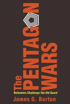 The Pentagon Wars: Reformers Challenge the Old Guard, Paperback/Burton, James G.