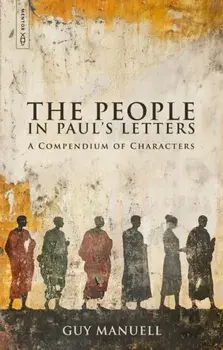 The People in Paul's Letters. A Compendium of Characters, Hardback/Guy Manuell