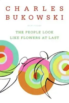 The People Look Like Flowers at Last: New Poems, Paperback/Charles Bukowski