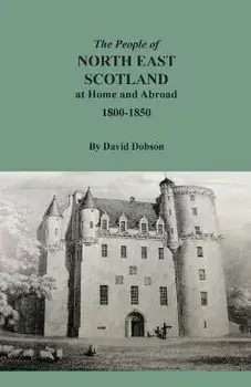 The People of North East Scotland at Home and Abroad, 1800-1850, Paperback/David Dobson