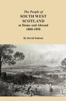 The People of South West Scotland at Home and Abroad, 1800-1850, Paperback/David Dobson