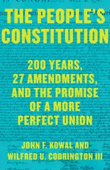 The People's Constitution: 200 Years, 27 Amendments, and the Promise of a More Perfect Union, Hardcover/John F. Kowal