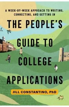 The People's Guide to College Applications: A Week-By-Week Approach to Writing, Connecting, and Getting in - Jill Constantino