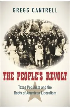 The People's Revolt: Texas Populists and the Roots of American Liberalism - Gregg Cantrell