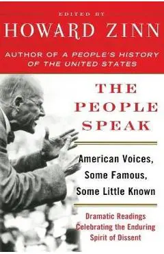 The People Speak: American Voices, Some Famous, Some Little Known: Dramatic Readings Celebrating the Enduring Spirit of Dissent - Howard Zinn