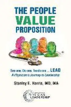 The People Value Proposition: See one, Do one, Teach one ... LEAD, A Physician's Journey to Leadership, Paperback/Stanley E. Harris