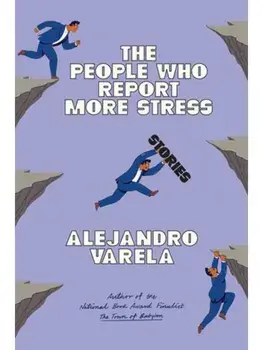 The People Who Report More Stress. Stories, Paperback/Alejandro Varela