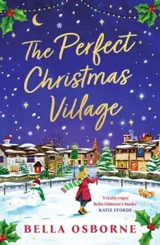 The Perfect Christmas Village. An absolutely feel-good festive treat to curl up with this Christmas 2023, Paperback/Bella Osborne