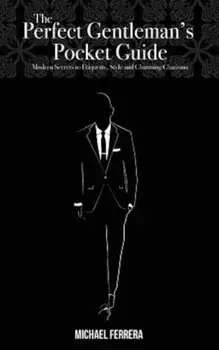The Perfect Gentleman's Pocket Guide: Modern Secrets to Etiquette, Style, and Charming Charisma, Paperback/Michael G. Ferrera