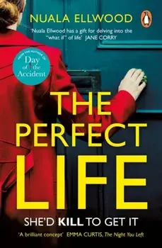 The Perfect Life. The new gripping thriller you won't be able to put down from the bestselling author of DAY OF THE ACCIDENT, Paperback/Nuala Ellwood