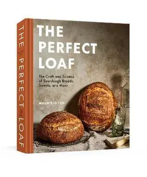 The Perfect Loaf: The Craft and Science of Sourdough Breads, Sweets, and More: A Baking Book, Hardcover/Maurizio Leo