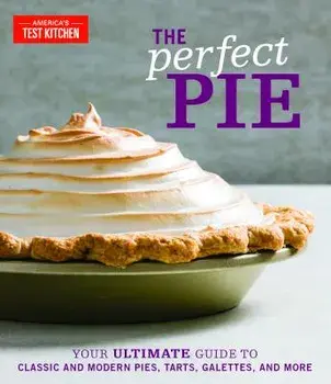 The Perfect Pie: Your Ultimate Guide to Classic and Modern Pies, Tarts, Galettes, and More, Hardcover/America's Test Kitchen