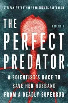 The Perfect Predator: A Scientist's Race to Save Her Husband from a Deadly Superbug: A Memoir, Hardcover/Steffanie Strathdee