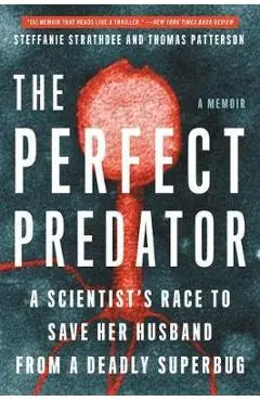 The Perfect Predator: A Scientist's Race to Save Her Husband from a Deadly Superbug: A Memoir - Steffanie Strathdee