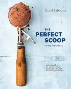 The Perfect Scoop, Revised and Updated: 200 Recipes for Ice Creams, Sorbets, Gelatos, Granitas, and Sweet Accompaniments, Hardcover/David Lebovitz