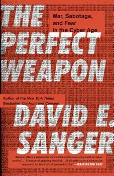 The Perfect Weapon: War, Sabotage, and Fear in the Cyber Age, Paperback/David E. Sanger