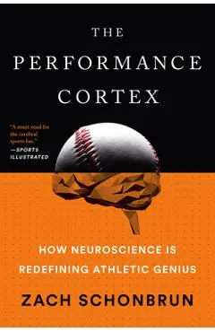 The Performance Cortex: How Neuroscience Is Redefining Athletic Genius - Zach Schonbrun