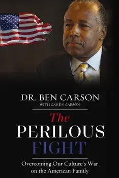 The Perilous Fight. Overcoming Our Culture's War on the American Family, Hardback/M.D., Ben Carson