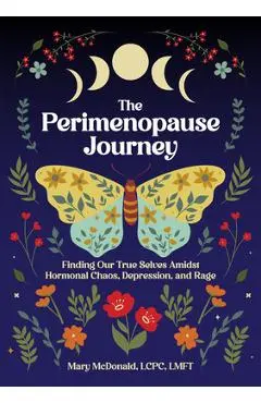 The Perimenopause Journey: Finding Our True Selves Amidst Hormonal Chaos, Depression, and Rage - Mary Mcdonald