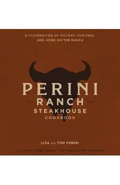 The Perini Ranch Steakhouse Cookbook: Stories and Recipes for Real Texas Food - Lisa Perini