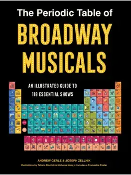 The Periodic Table of Broadway Musicals. An Illustrated Guide to 118 Essential Shows, Hardback/Joseph Zellnik