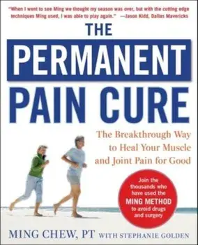 The Permanent Pain Cure: The Breakthrough Way to Heal Your Muscle and Joint Pain for Good, Paperback/Ming Chew