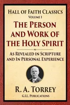The Person and Work of the Holy Spirit: As Revealed in Scriptures and Personal Experience, Paperback/R. a. Torrey