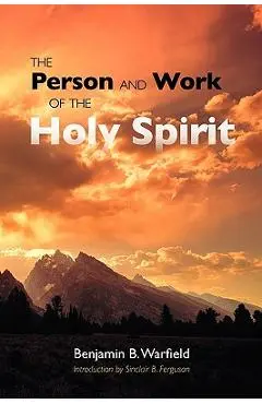 The Person and Work of the Holy Spirit - Benjamin B. Warfield