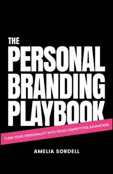 The Personal Branding Playbook. Turn Your Personality Into Your Competitive Advantage, Paperback/Amelia Sordell