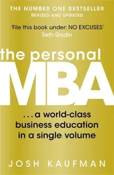 The Personal MBA. A World-Class Business Education in a Single Volume/Josh Kaufman