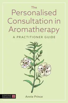 The Personalised Consultation in Aromatherapy. A Practitioner Guide, Paperback/Annie Prince