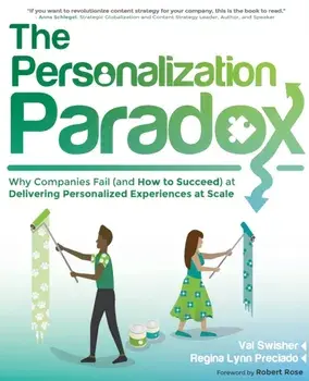 The Personalization Paradox: Why Companies Fail (and How To Succeed) at Delivering Personalized Experiences at Scale/Val Swisher