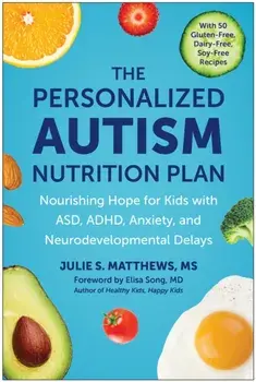 The Personalized Autism Nutrition Plan. Nourishing Hope for Kids with ASD, ADHD, Anxiety, and Neurodevelopmental Delays, Paperback/Julie S. Matthews