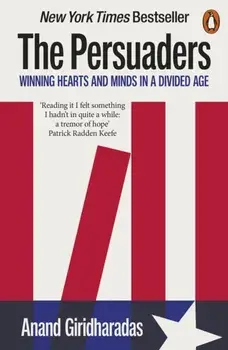 The Persuaders. Winning Hearts and Minds in a Divided Age, Paperback/Anand Giridharadas