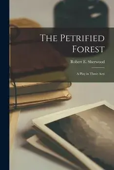 The Petrified Forest: a Play in Three Acts, Paperback/Robert E. (Robert Emmet) 1. Sherwood