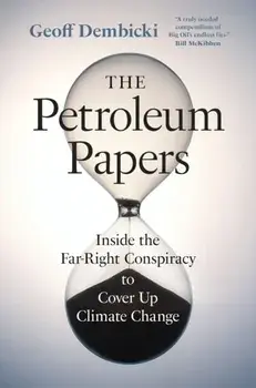 The Petroleum Papers. Inside the Far-Right Conspiracy to Cover Up Climate Change, Paperback/Geoff Dembicki