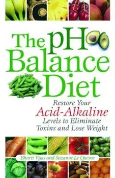 The PH Balance Diet: Restore Your Acid-Alkaline Levels to Eliminate Toxins and Lose Weight, Paperback/Bharti Vyas