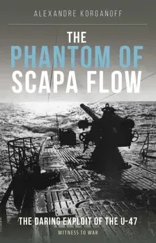 The Phantom of Scapa Flow. The Daring Exploit of U-Boat U-47, Paperback/Alexandre Korganoff