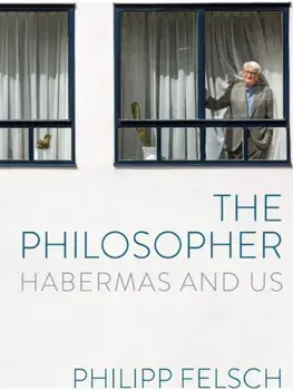 The Philosopher. Habermas and Us, Hardback/Philipp Felsch