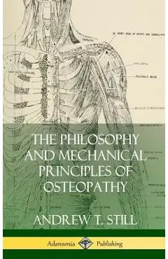 The Philosophy and Mechanical Principles of Osteopathy (Hardcover) - Andrew T. Still