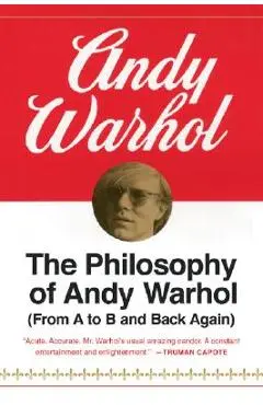 The Philosophy of Andy Warhol: From A to B and Back Again - Andy Warhol