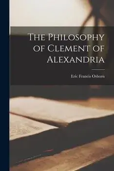 The Philosophy of Clement of Alexandria, Paperback/Eric Francis Osborn
